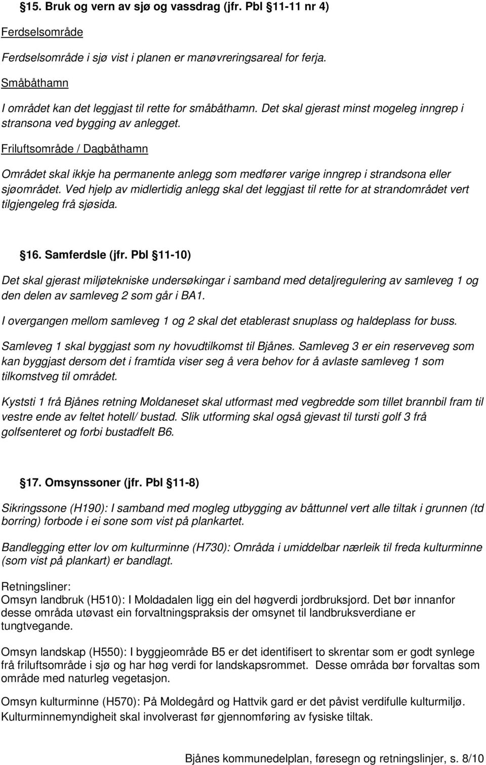 Friluftsområde / Dagbåthamn Området skal ikkje ha permanente anlegg som medfører varige inngrep i strandsona eller sjøområdet.