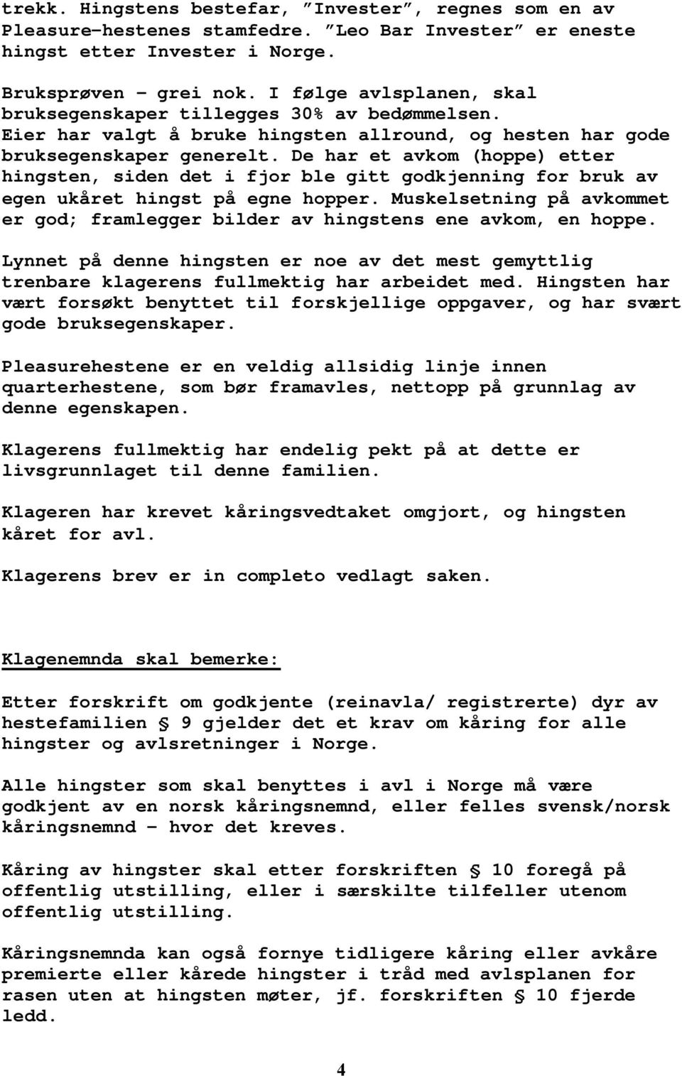 De har et avkom (hoppe) etter hingsten, siden det i fjor ble gitt godkjenning for bruk av egen ukåret hingst på egne hopper.