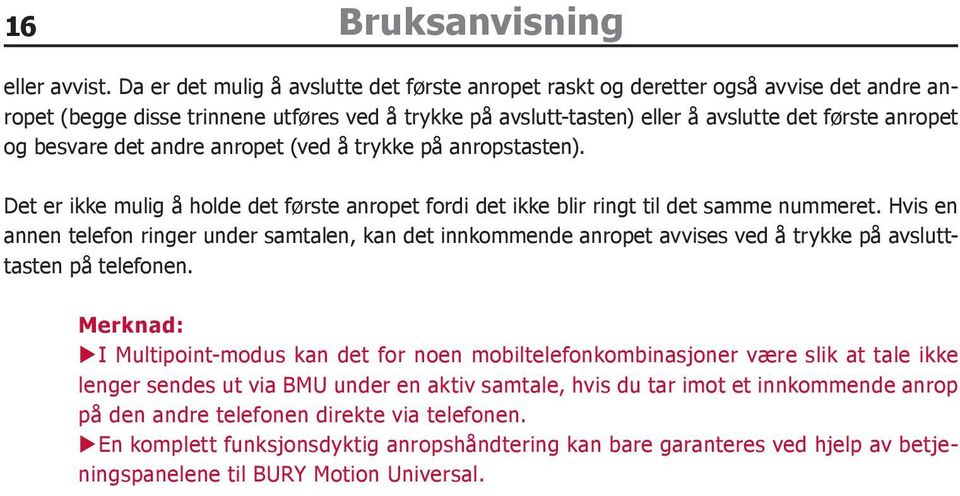 besvare det andre anropet (ved å trykke på anropstasten). Det er ikke mulig å holde det første anropet fordi det ikke blir ringt til det samme nummeret.