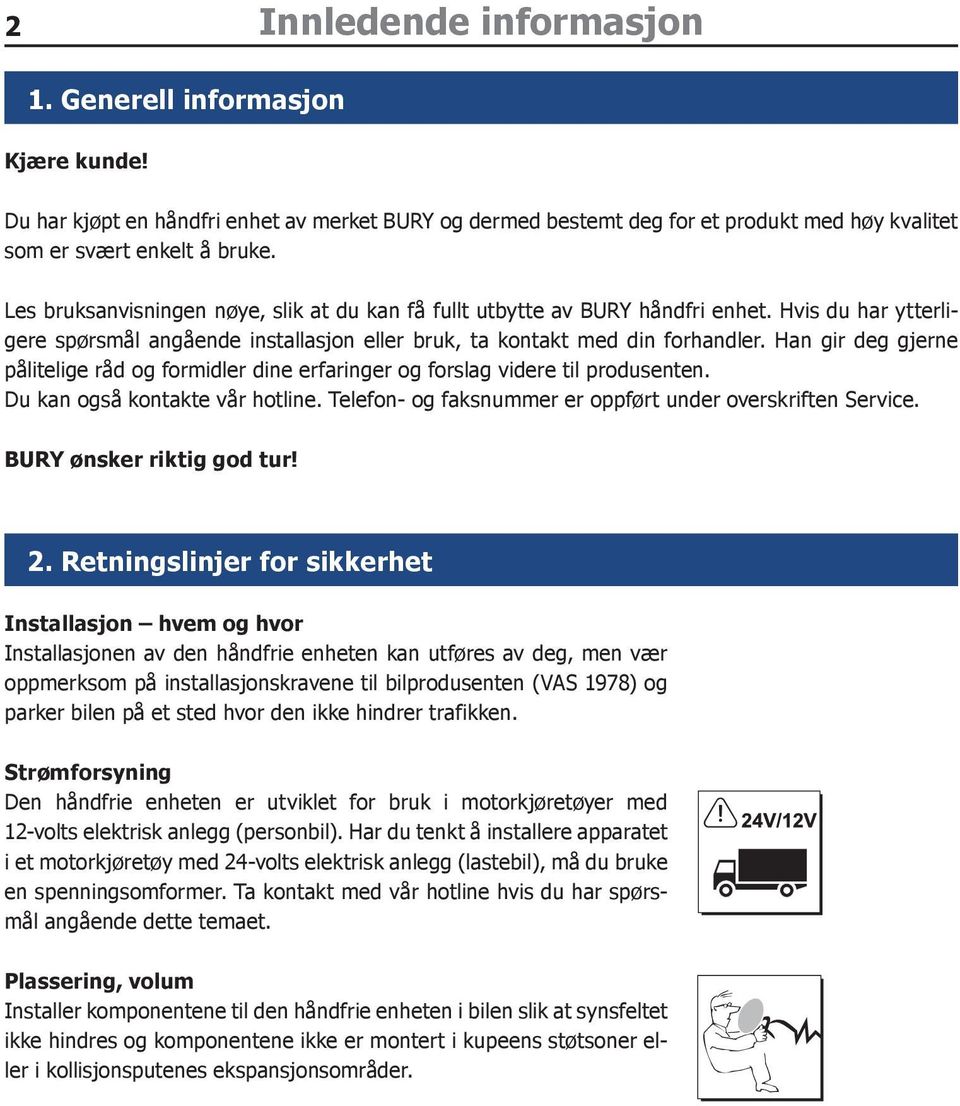 Han gir deg gjerne pålitelige råd og formidler dine erfaringer og forslag videre til produsenten. Du kan også kontakte vår hotline. Telefon- og faksnummer er oppført under overskriften Service.