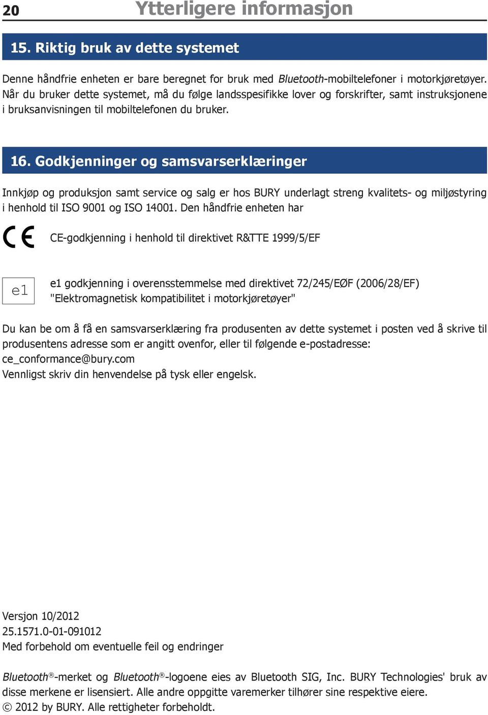 Godkjenninger og samsvarserklæringer Innkjøp og produksjon samt service og salg er hos BURY underlagt streng kvalitets- og miljøstyring i henhold til ISO 9001 og ISO 14001.