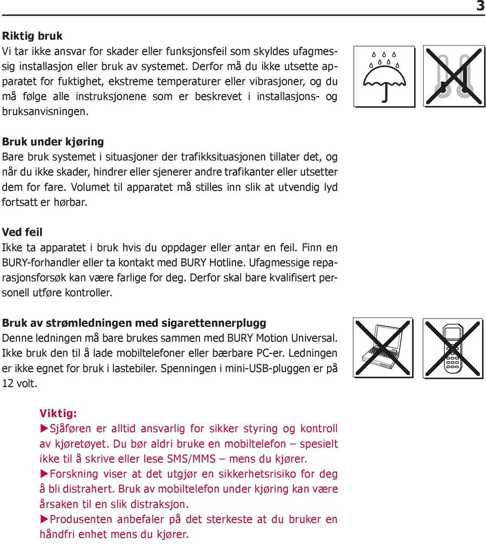 Bruk under kjøring Bare bruk systemet i situasjoner der trafikksituasjonen tillater det, og når du ikke skader, hindrer eller sjenerer andre trafikanter eller utsetter dem for fare.