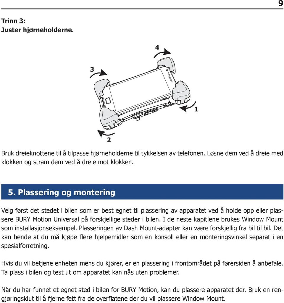 I de neste kapitlene brukes Window Mount som installasjonseksempel. Plasseringen av Dash Mount-adapter kan være forskjellig fra bil til bil.