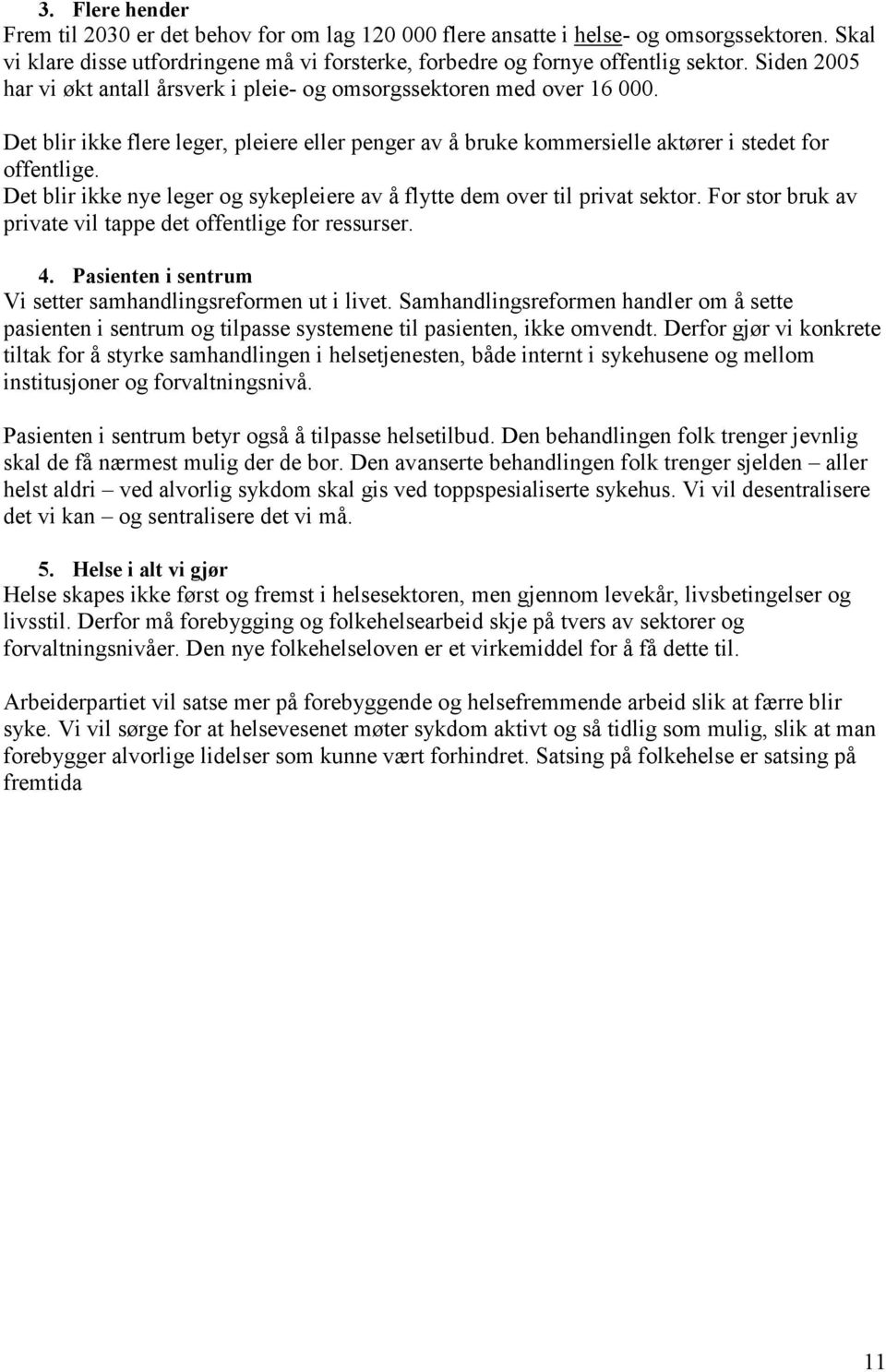 Det blir ikke nye leger og sykepleiere av å flytte dem over til privat sektor. For stor bruk av private vil tappe det offentlige for ressurser. 4.