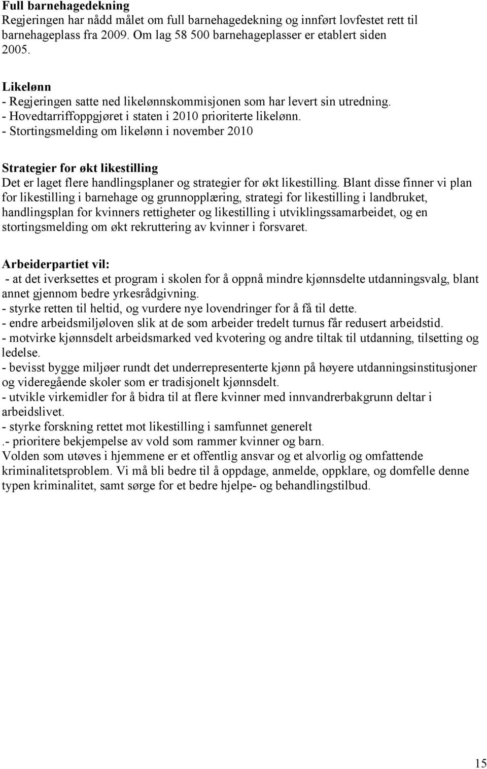 - Stortingsmelding om likelønn i november 2010 Strategier for økt likestilling Det er laget flere handlingsplaner og strategier for økt likestilling.