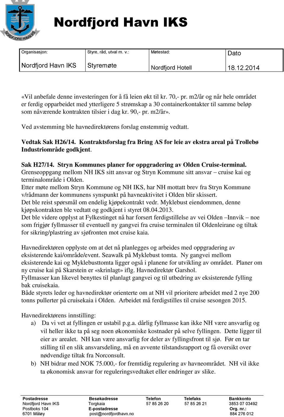 Ved avstemming ble havnedirektørens forslag enstemmig vedtatt. Vedtak Sak H26/14. Kontraktsforslag fra Bring AS for leie av ekstra areal på Trollebø Industriområde godkjent. Sak H27/14.