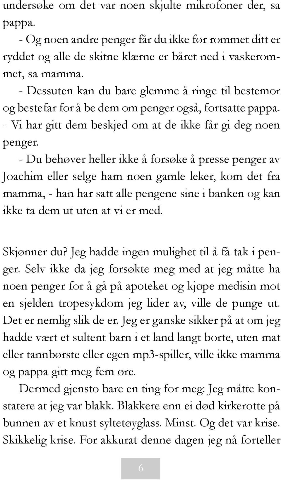 - Du behøver heller ikke å forsøke å presse penger av Joachim eller selge ham noen gamle leker, kom det fra mamma, - han har satt alle pengene sine i banken og kan ikke ta dem ut uten at vi er med.