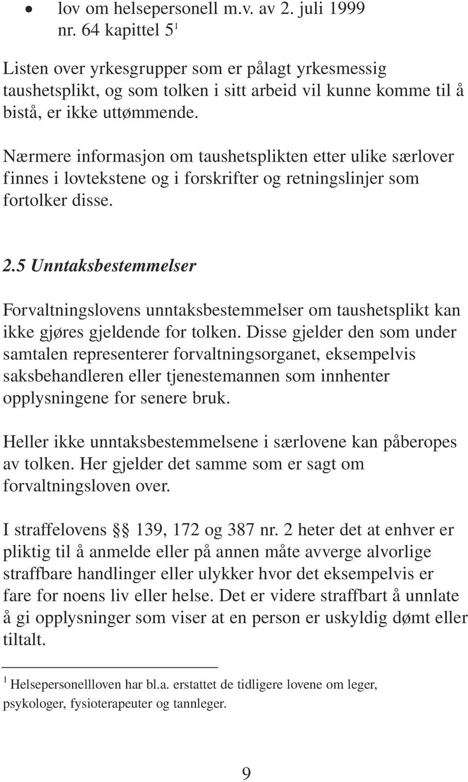 Nærmere informasjon om taushetsplikten etter ulike særlover finnes i lovtekstene og i forskrifter og retningslinjer som fortolker disse. 2.