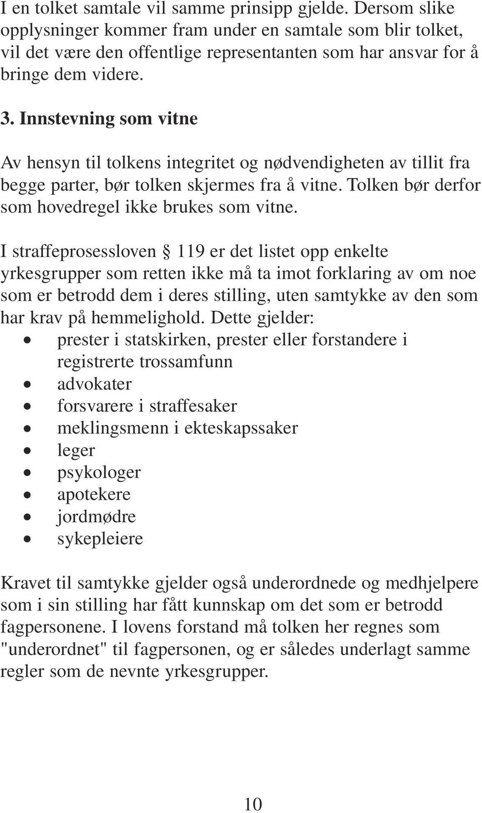 Innstevning som vitne Av hensyn til tolkens integritet og nødvendigheten av tillit fra begge parter, bør tolken skjermes fra å vitne. Tolken bør derfor som hovedregel ikke brukes som vitne.