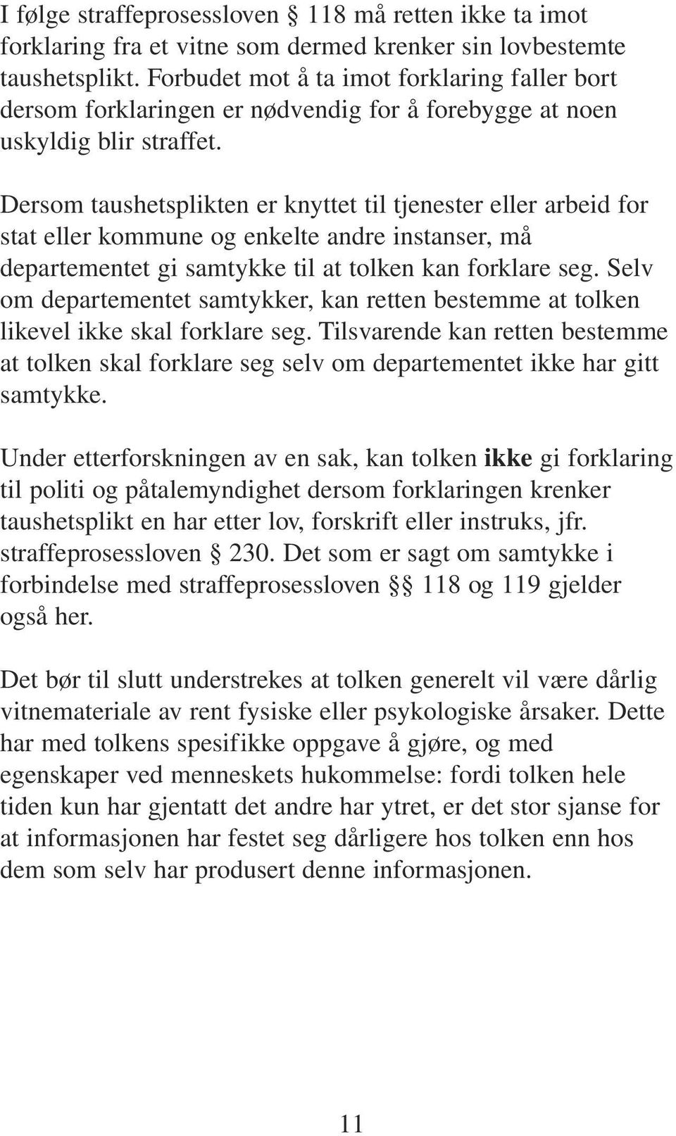 Dersom taushetsplikten er knyttet til tjenester eller arbeid for stat eller kommune og enkelte andre instanser, må departementet gi samtykke til at tolken kan forklare seg.