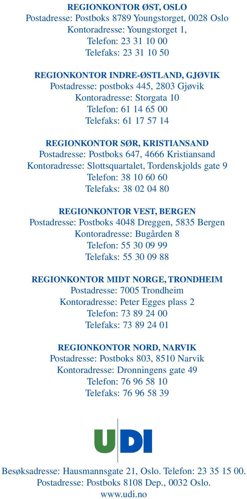 Slottsquartalet, Tordenskjolds gate 9 Telefon: 38 10 60 60 Telefaks: 38 02 04 80 REGIONKONTOR VEST, BERGEN Postadresse: Postboks 4048 Dreggen, 5835 Bergen Kontoradresse: Bugården 8 Telefon: 55 30 09