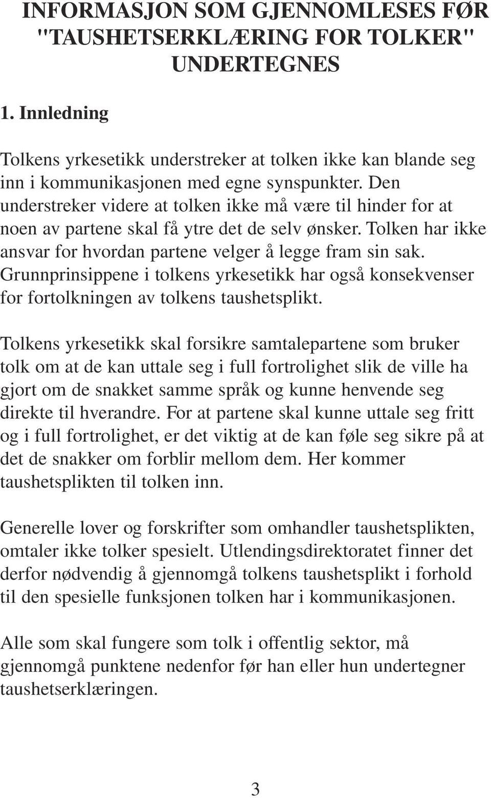 Grunnprinsippene i tolkens yrkesetikk har også konsekvenser for fortolkningen av tolkens taushetsplikt.