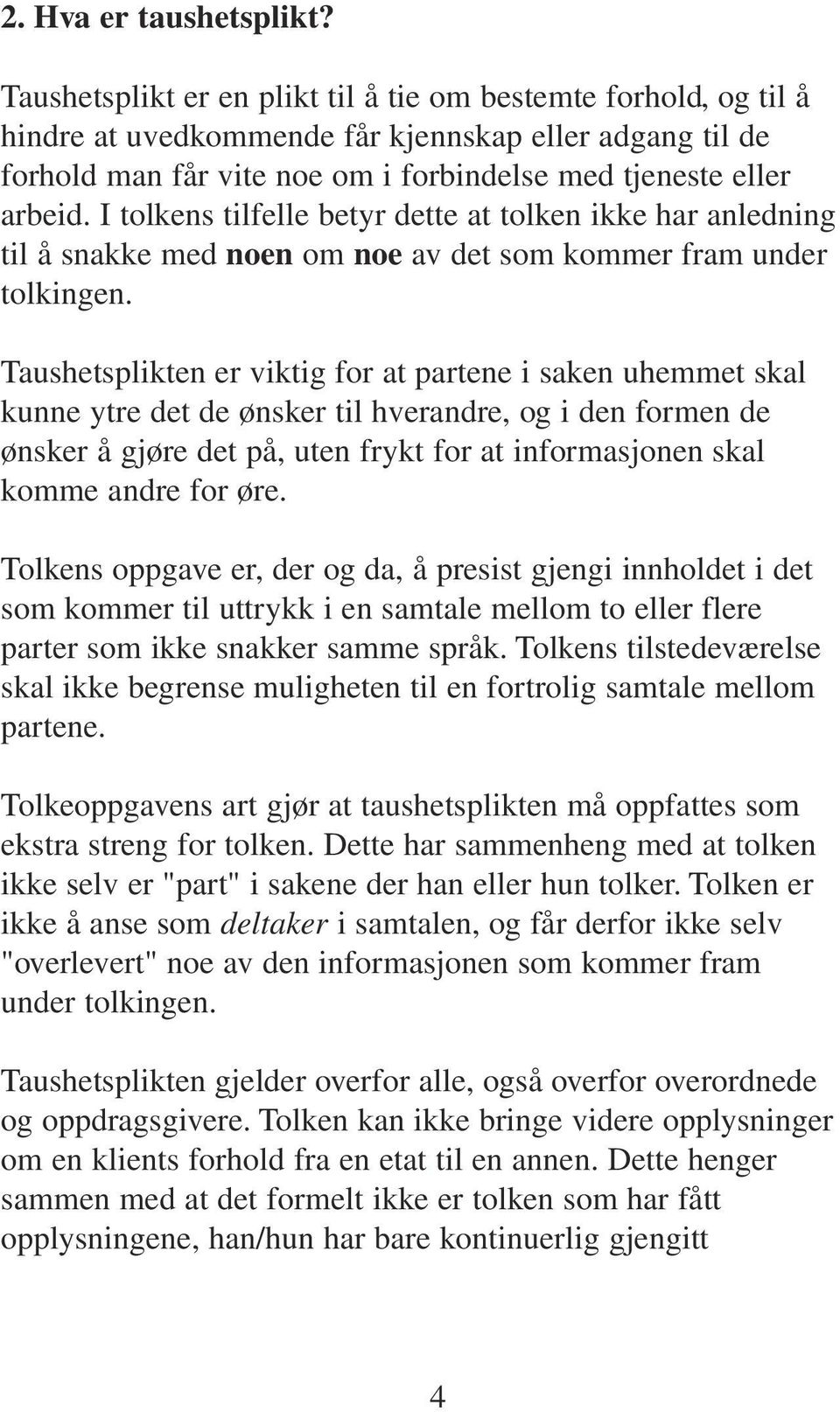 I tolkens tilfelle betyr dette at tolken ikke har anledning til å snakke med noen om noe av det som kommer fram under tolkingen.