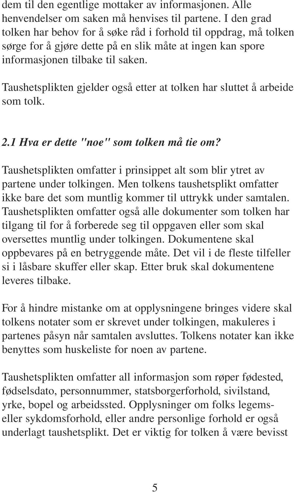 Taushetsplikten gjelder også etter at tolken har sluttet å arbeide som tolk. 2.1 Hva er dette "noe" som tolken må tie om?