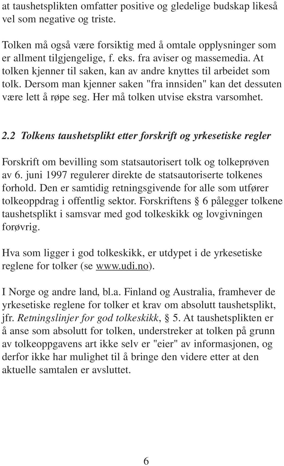 Her må tolken utvise ekstra varsomhet. 2.2 Tolkens taushetsplikt etter forskrift og yrkesetiske regler Forskrift om bevilling som statsautorisert tolk og tolkeprøven av 6.