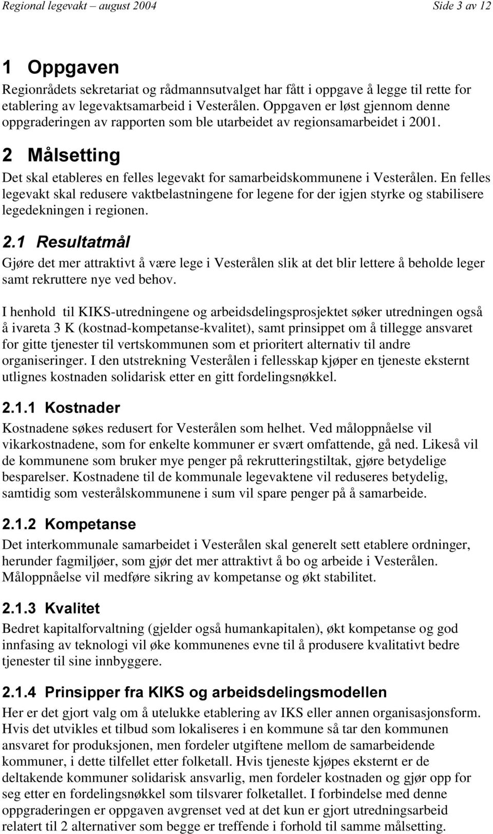 En felles legevakt skal redusere vaktbelastningene for legene for der igjen styrke og stabilisere legedekningen i regionen.