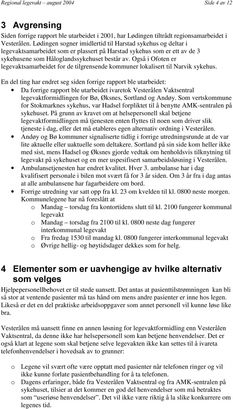 Også i Ofoten er legevaktsamarbeidet for de tilgrensende kommuner lokalisert til Narvik sykehus.