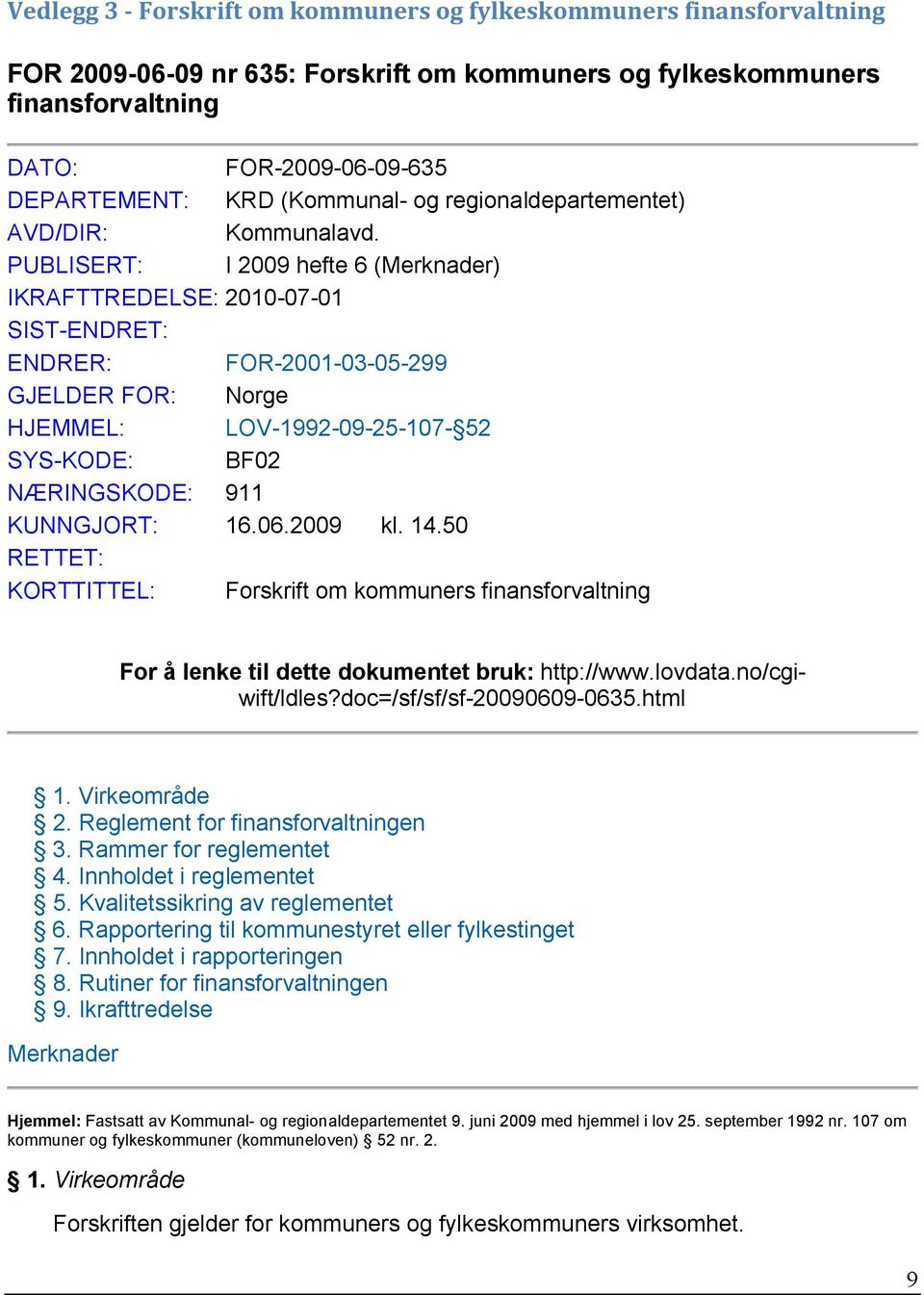 PUBLISERT: I 2009 hefte 6 (Merknader) IKRAFTTREDELSE: 2010-07-01 SIST-ENDRET: ENDRER: FOR-2001-03-05-299 GJELDER FOR: Norge HJEMMEL: LOV-1992-09-25-107- 52 SYS-KODE: BF02 NÆRINGSKODE: 911 KUNNGJORT: