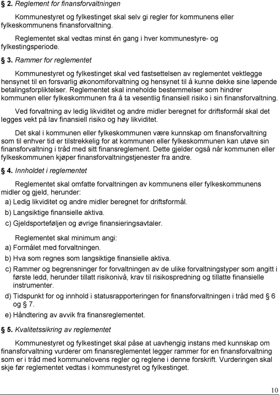 Rammer for reglementet Kommunestyret og fylkestinget skal ved fastsettelsen av reglementet vektlegge hensynet til en forsvarlig økonomiforvaltning og hensynet til å kunne dekke sine løpende