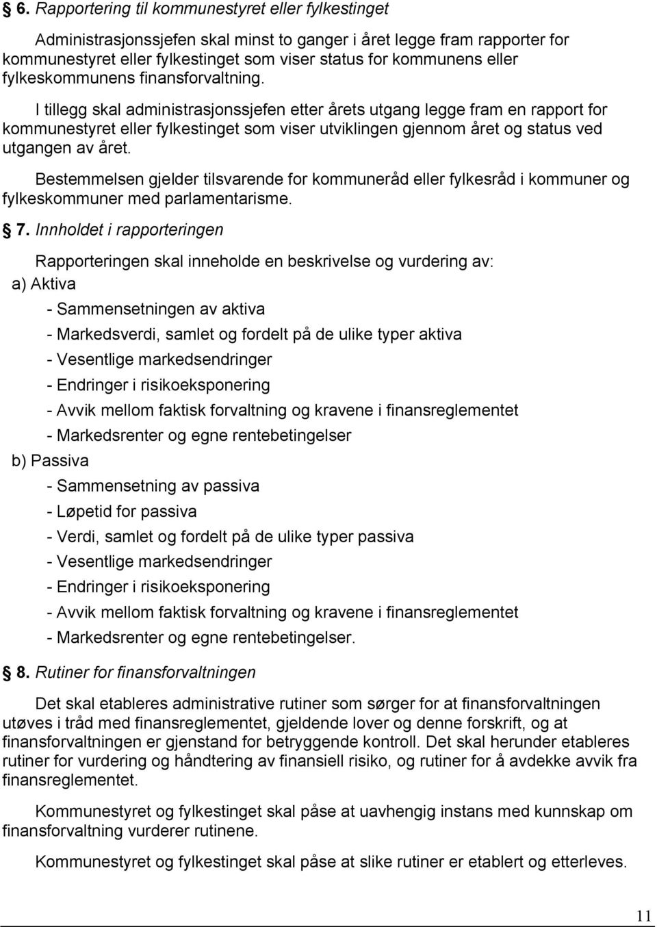 I tillegg skal administrasjonssjefen etter årets utgang legge fram en rapport for kommunestyret eller fylkestinget som viser utviklingen gjennom året og status ved utgangen av året.