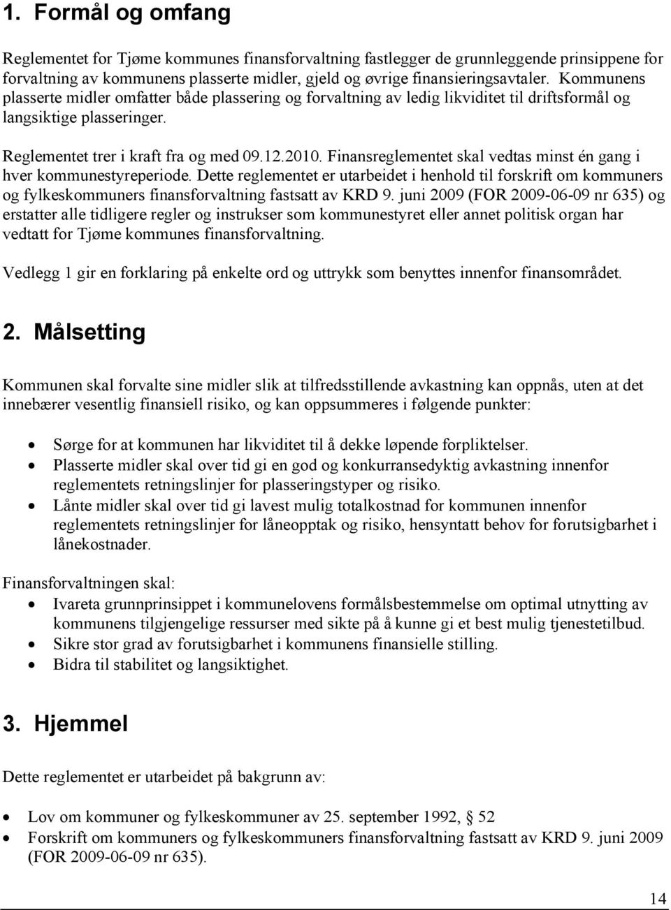 Finansreglementet skal vedtas minst én gang i hver kommunestyreperiode. Dette reglementet er utarbeidet i henhold til forskrift om kommuners og fylkeskommuners finansforvaltning fastsatt av KRD 9.