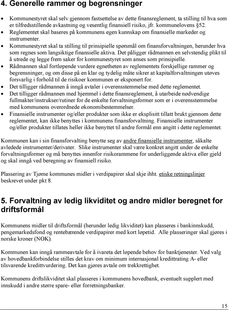 Kommunestyret skal ta stilling til prinsipielle spørsmål om finansforvaltningen, herunder hva som regnes som langsiktige finansielle aktiva.