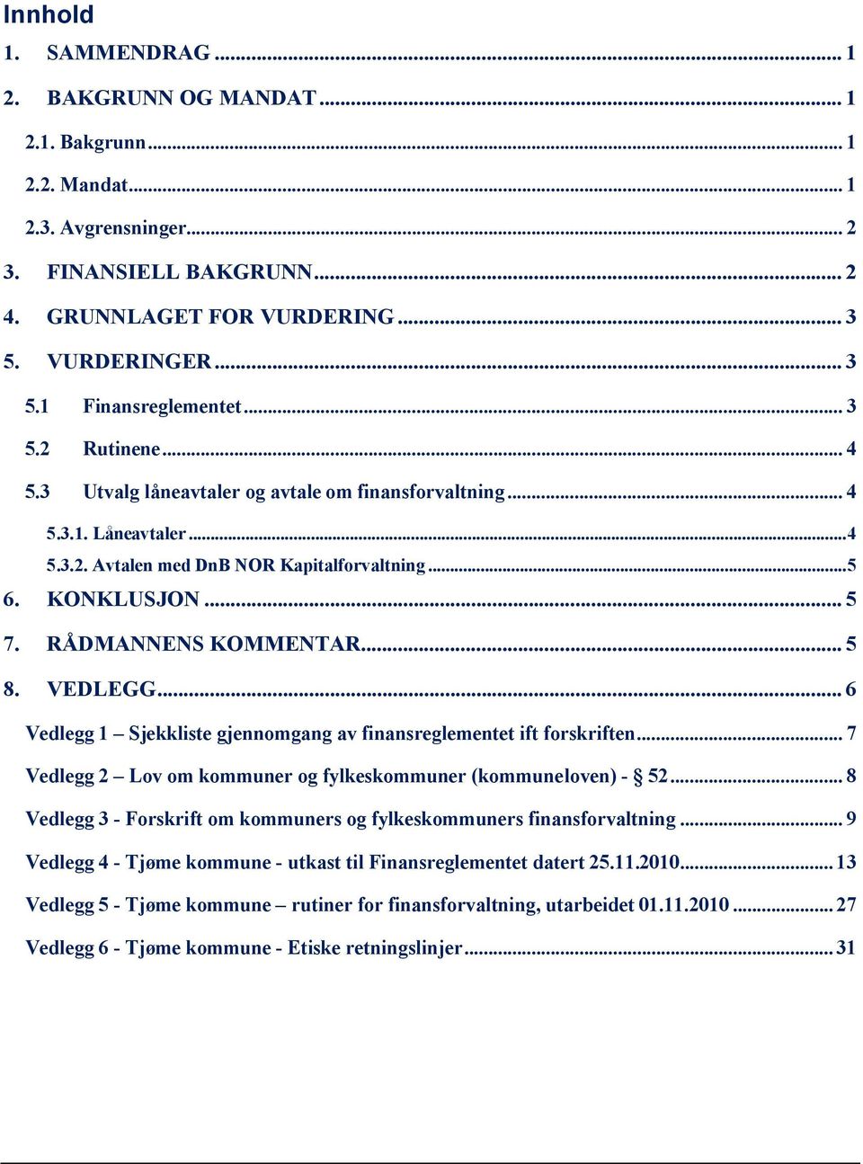 .. 5 8. VEDLEGG... 6 Vedlegg 1 Sjekkliste gjennomgang av finansreglementet ift forskriften... 7 Vedlegg 2 Lov om kommuner og fylkeskommuner (kommuneloven) - 52.