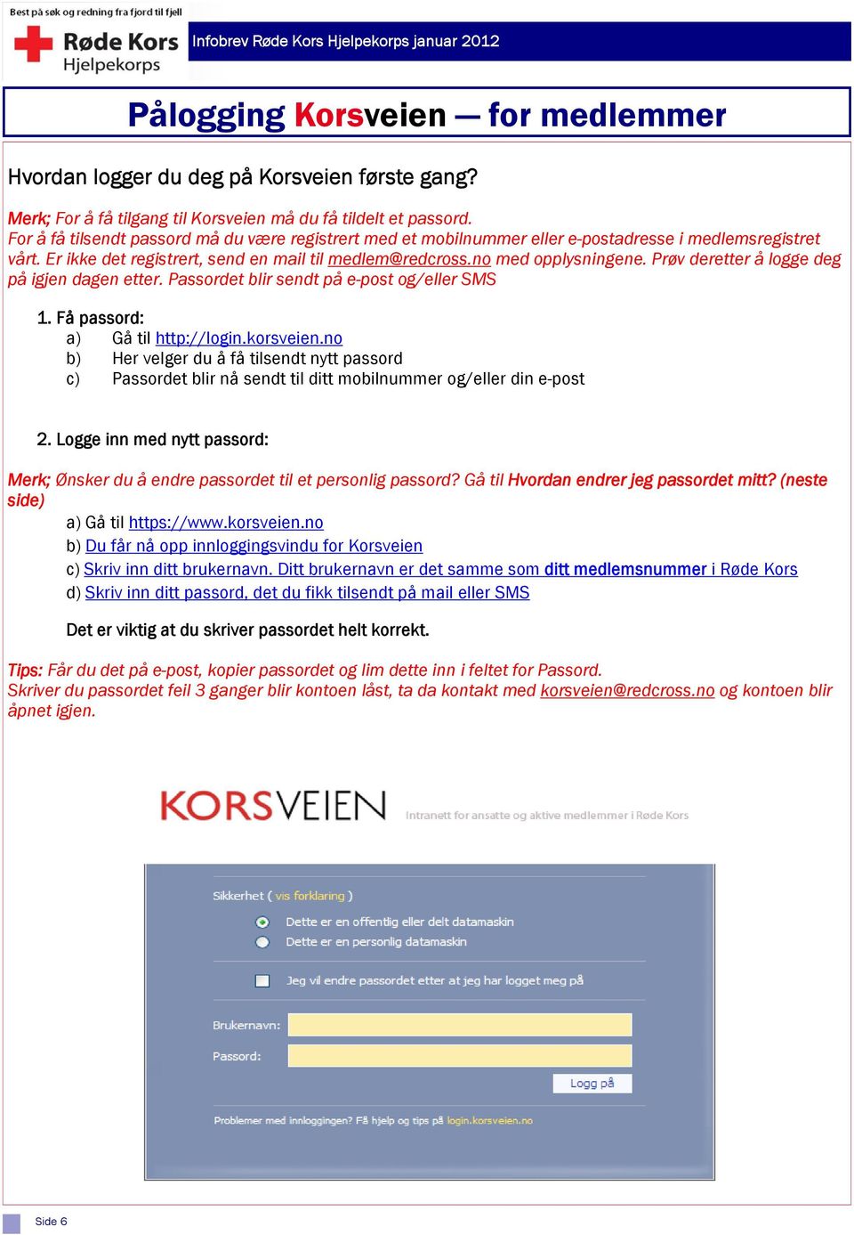 Prøv deretter å logge deg på igjen dagen etter. Passordet blir sendt på e-post og/eller SMS 1. Få passord: a) Gå til http://login.korsveien.