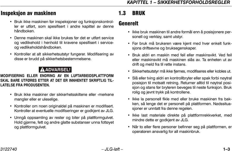 Modifisering av disse er brudd på sikkerhetsbestemmelsene. MODIFISERING ELLER ENDRING AV EN LUFTARBEIDSPLATTFORM SKAL BARE UTFØRES ETTER AT DET ER INNHENTET SKRIFTLIG TIL- LATELSE FRA PRODUSENTEN.