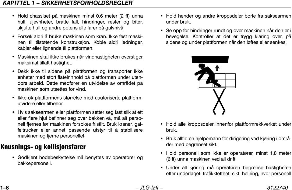 Maskinen skal ikke brukes når vindhastigheten overstiger maksimal tillatt hastighet.