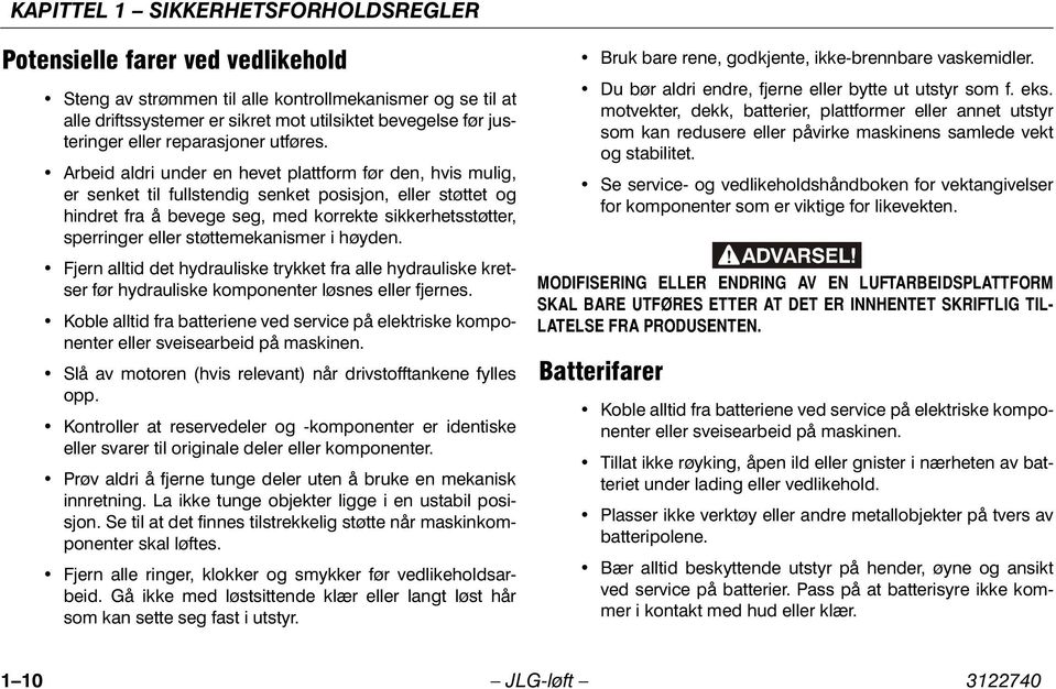 Arbeid aldri under en hevet plattform før den, hvis mulig, er senket til fullstendig senket posisjon, eller støttet og hindret fra å bevege seg, med korrekte sikkerhetsstøtter, sperringer eller