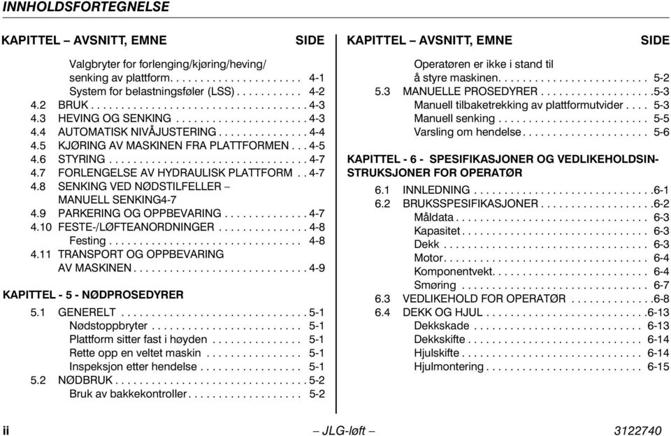 .. 4-5 4.6 STYRING................................. 4-7 4.7 FORLENGELSE AV HYDRAULISK PLATTFORM.. 4-7 4.8 SENKING VED NØDSTILFELLER MANUELL SENKING4-7 4.9 PARKERING OG OPPBEVARING.............. 4-7 4.10 FESTE-/LØFTEANORDNINGER.