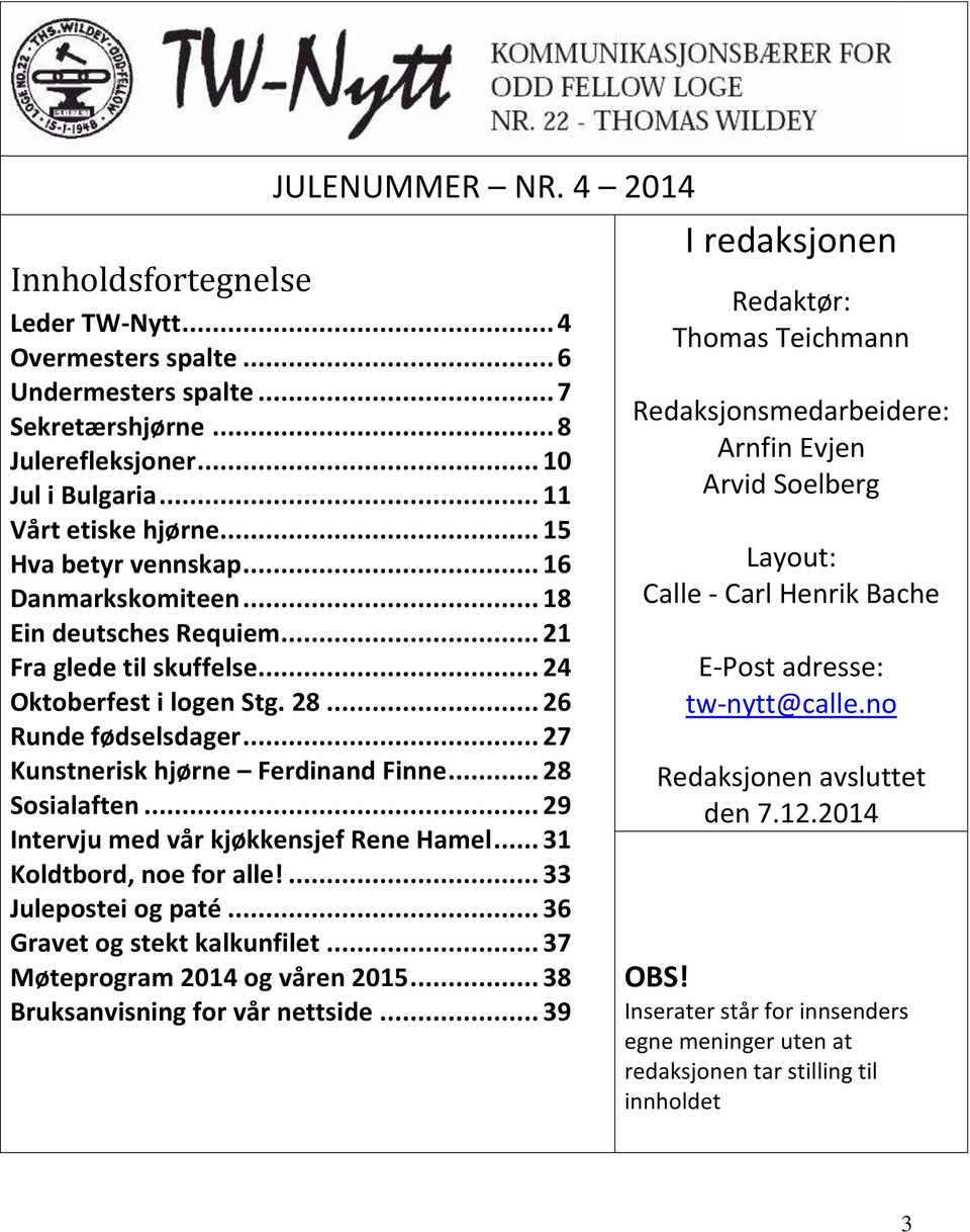 .. 27 Kunstnerisk hjørne Ferdinand Finne... 28 Sosialaften... 29 Intervju med vår kjøkkensjef Rene Hamel... 31 Koldtbord, noe for alle!... 33 Julepostei og paté... 36 Gravet og stekt kalkunfilet.