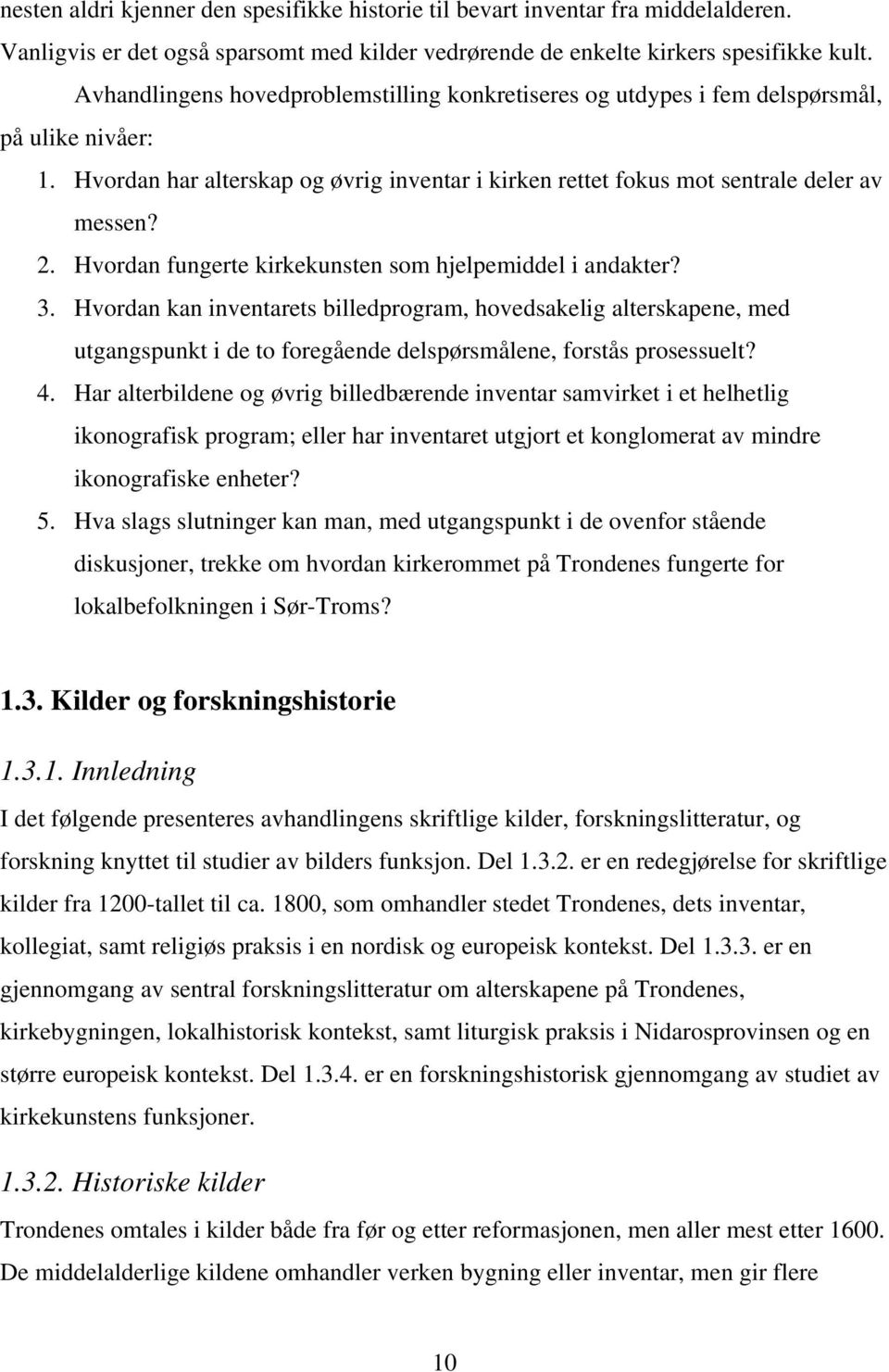 Hvordan fungerte kirkekunsten som hjelpemiddel i andakter? 3. Hvordan kan inventarets billedprogram, hovedsakelig alterskapene, med utgangspunkt i de to foregående delspørsmålene, forstås prosessuelt?