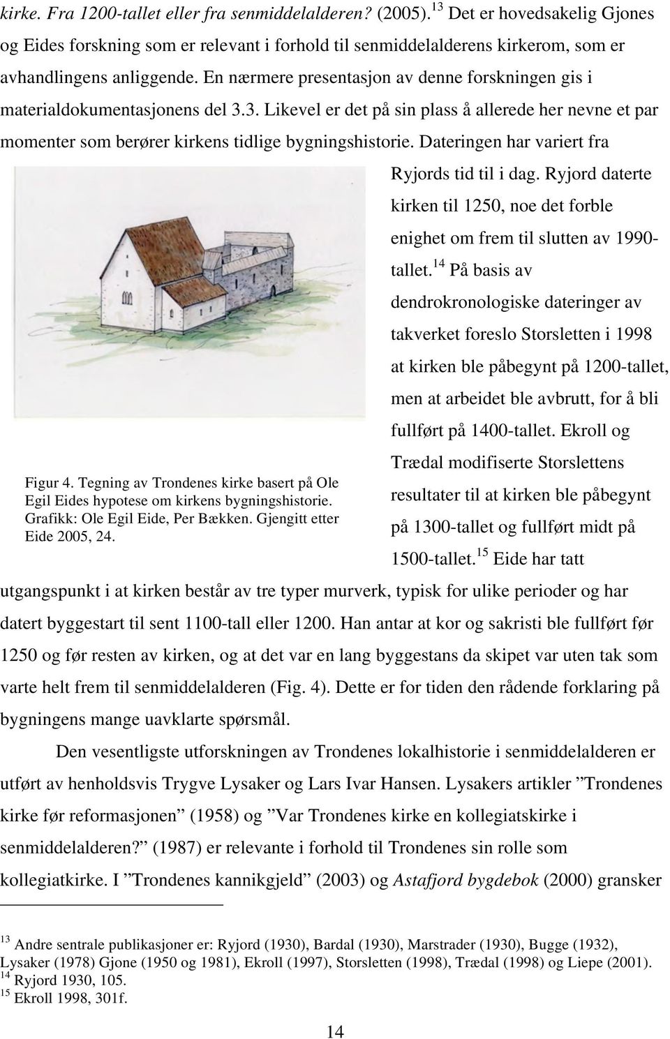 Dateringen har variert fra Figur 4. Tegning av Trondenes kirke basert på Ole Egil Eides hypotese om kirkens bygningshistorie. Grafikk: Ole Egil Eide, Per Bækken. Gjengitt etter Eide 2005, 24.
