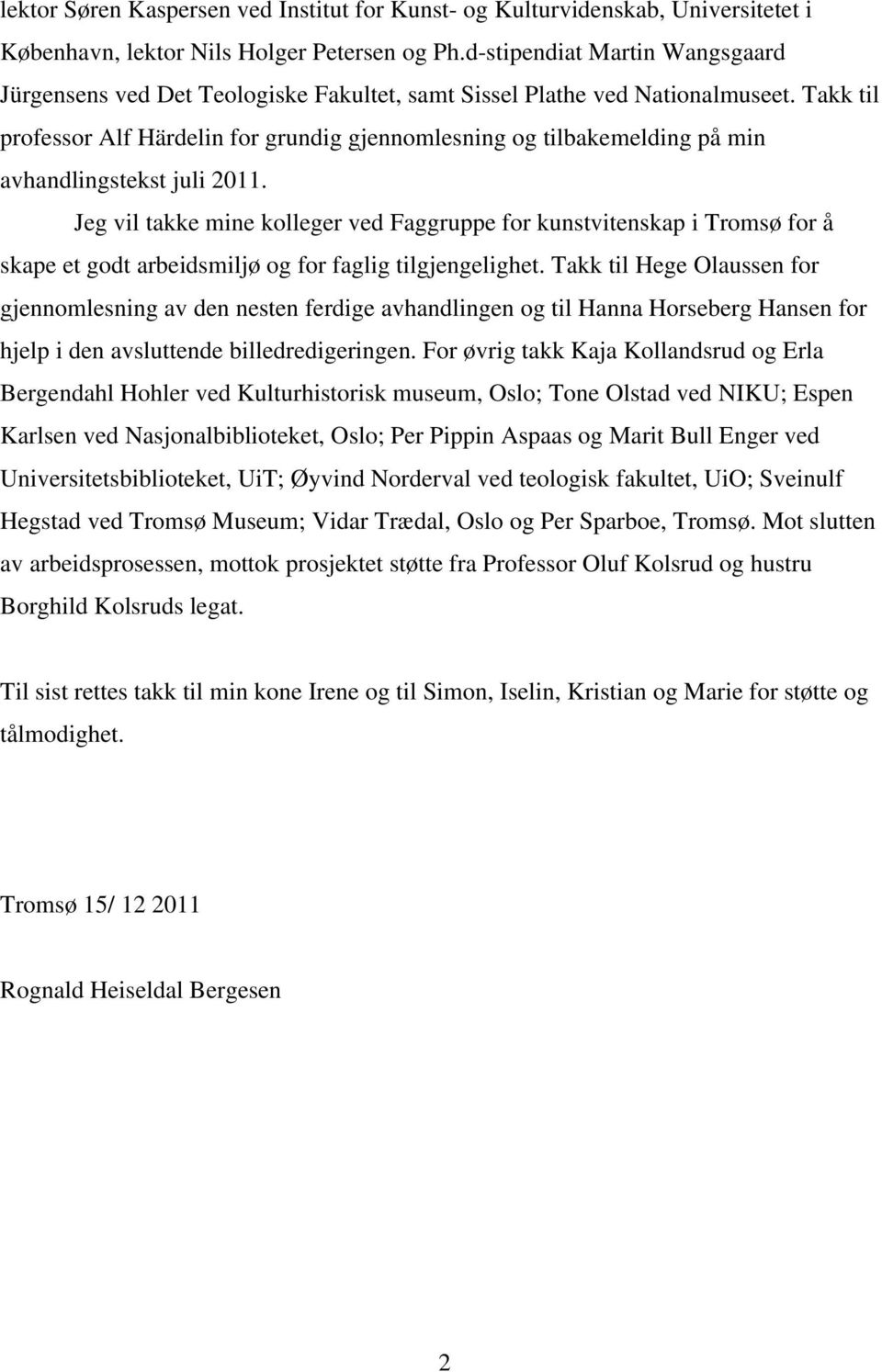 Takk til professor Alf Härdelin for grundig gjennomlesning og tilbakemelding på min avhandlingstekst juli 2011.