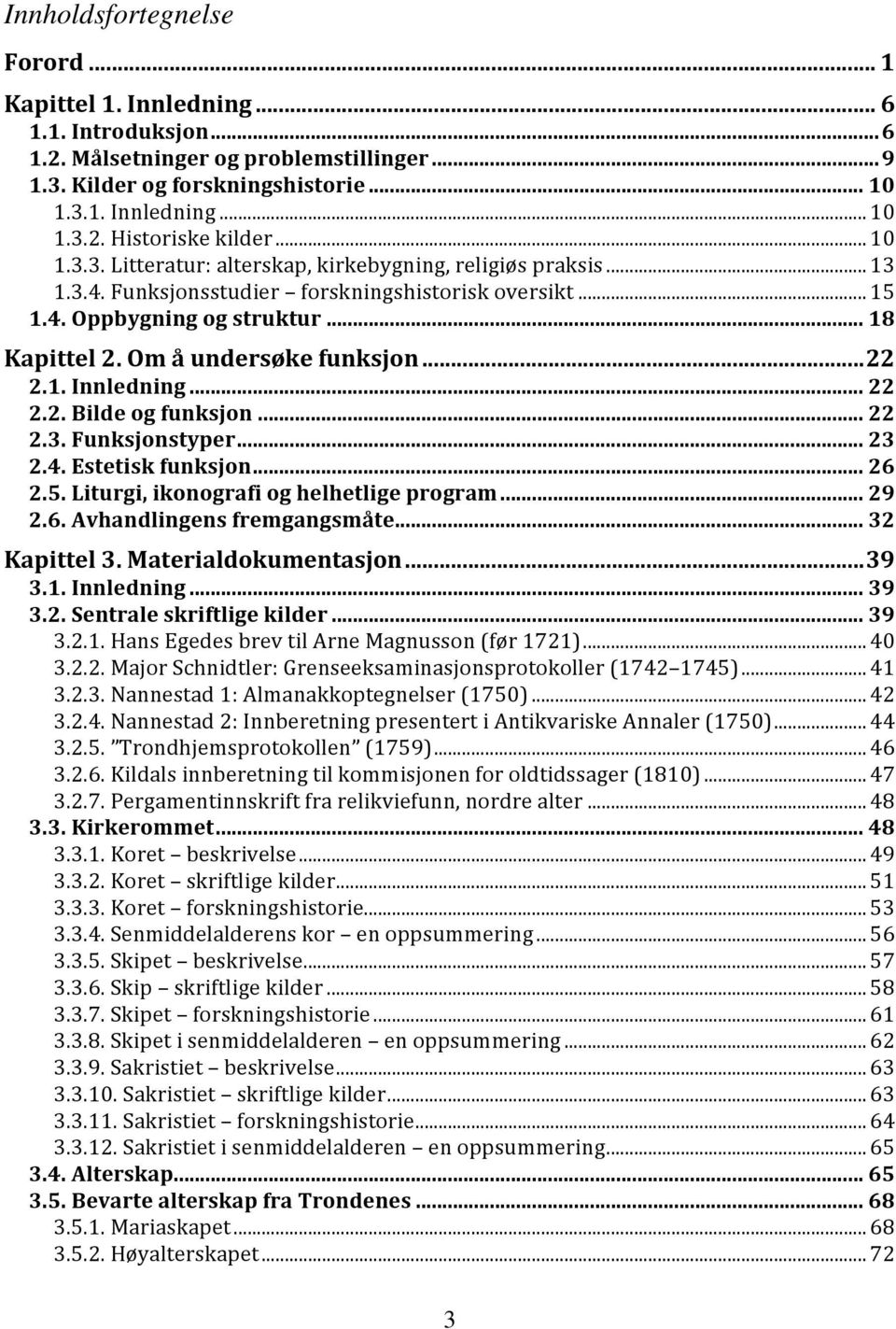 Om å undersøke funksjon... 22 2.1. Innledning... 22 2.2. Bilde og funksjon... 22 2.3. Funksjonstyper... 23 2.4. Estetisk funksjon... 26 2.5. Liturgi, ikonografi og helhetlige program... 29 2.6. Avhandlingens fremgangsmåte.