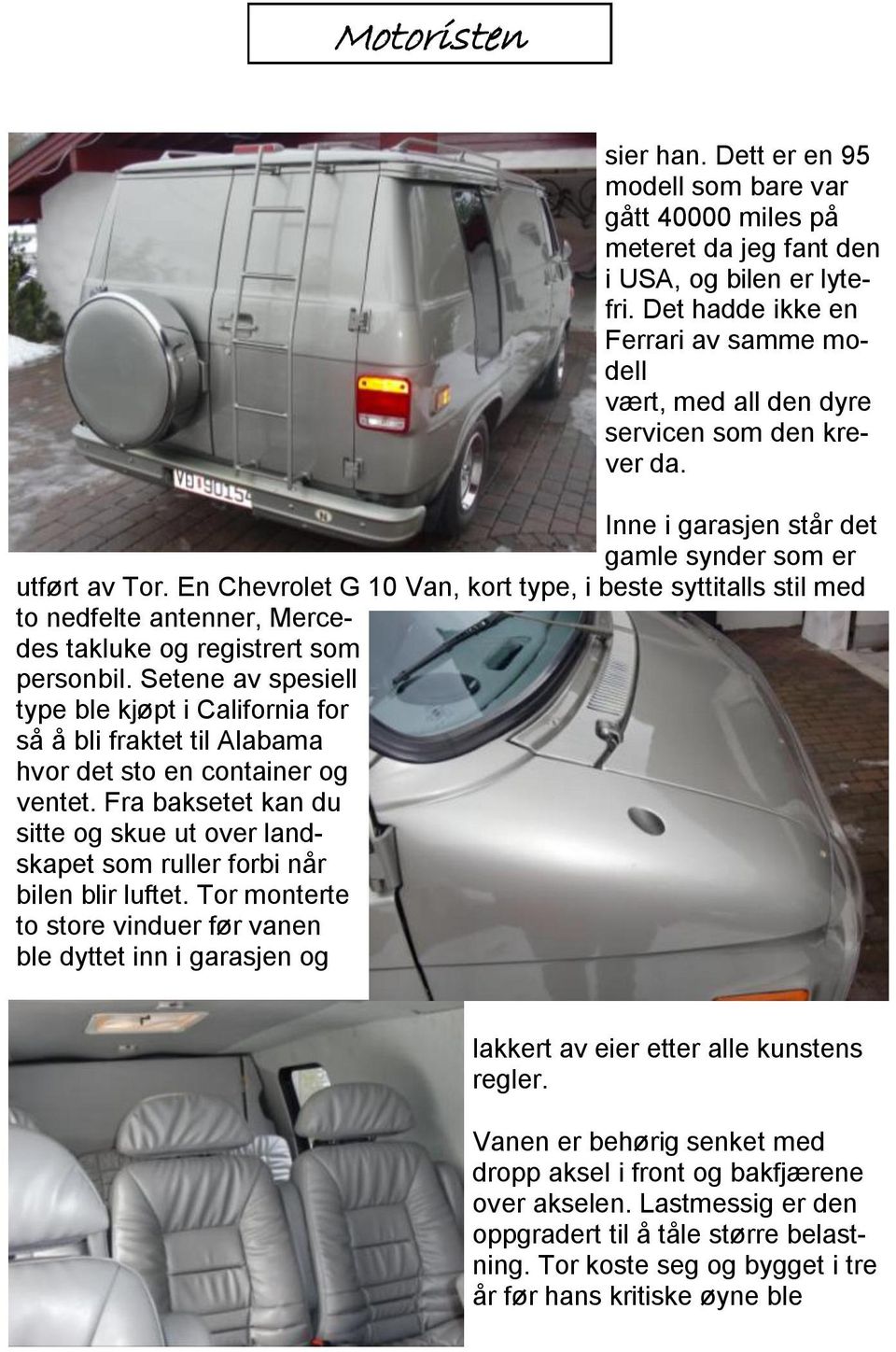 En Chevrolet G 10 Van, kort type, i beste syttitalls stil med to nedfelte antenner, Mercedes takluke og registrert som personbil.