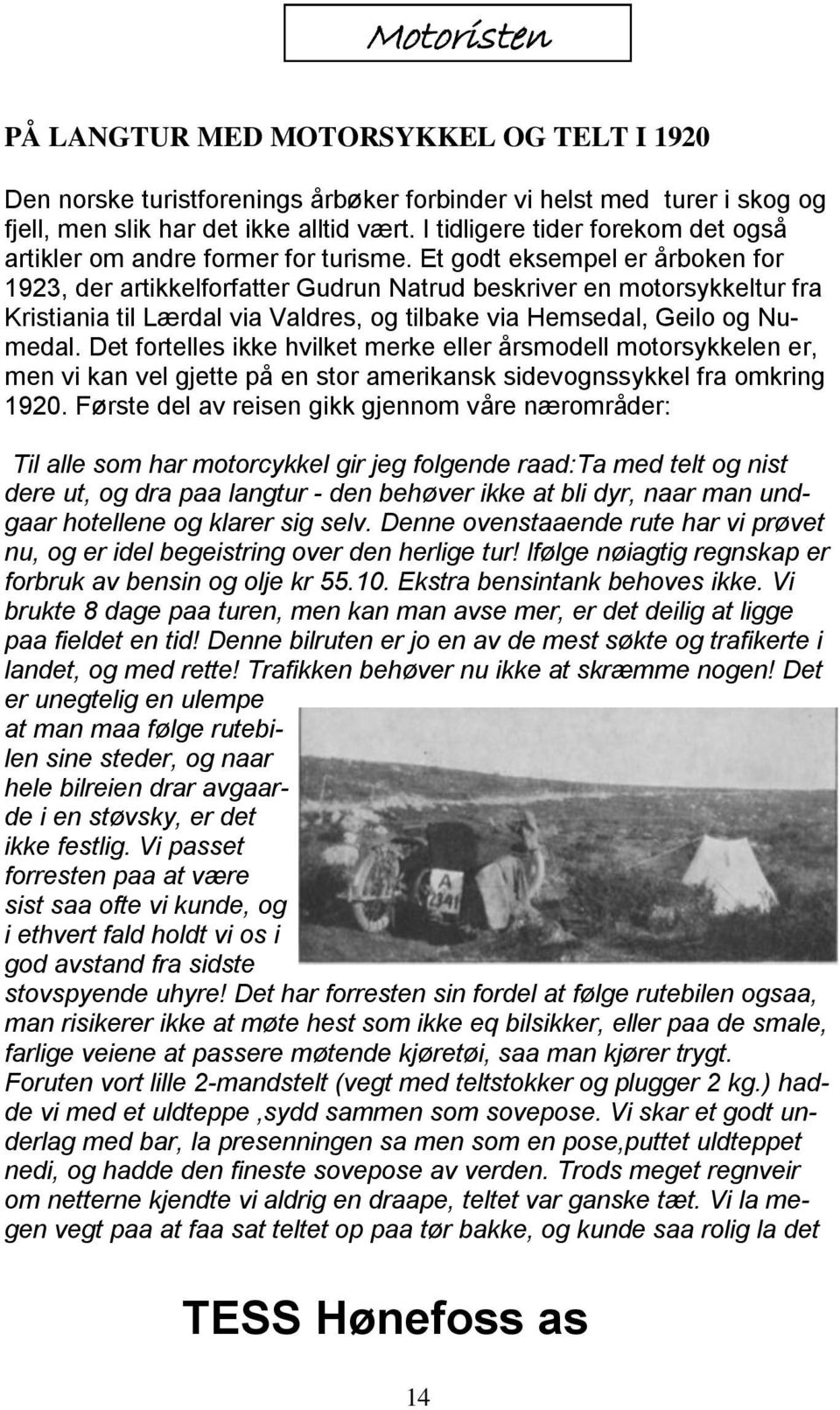 Et godt eksempel er årboken for 1923, der artikkelforfatter Gudrun Natrud beskriver en motorsykkeltur fra Kristiania til Lærdal via Valdres, og tilbake via Hemsedal, Geilo og Numedal.