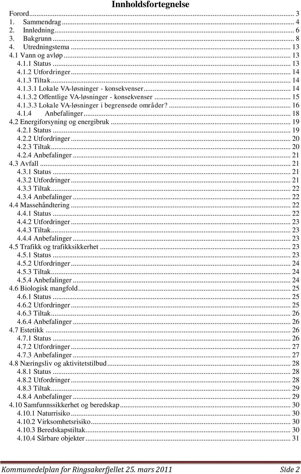 .. 20 4.2.3 Tiltak... 20 4.2.4 Anbefalinger... 21 4.3 Avfall... 21 4.3.1 Status... 21 4.3.2 Utfordringer... 21 4.3.3 Tiltak... 22 4.3.4 Anbefalinger... 22 4.4 Massehåndtering... 22 4.4.1 Status... 22 4.4.2 Utfordringer... 23 4.