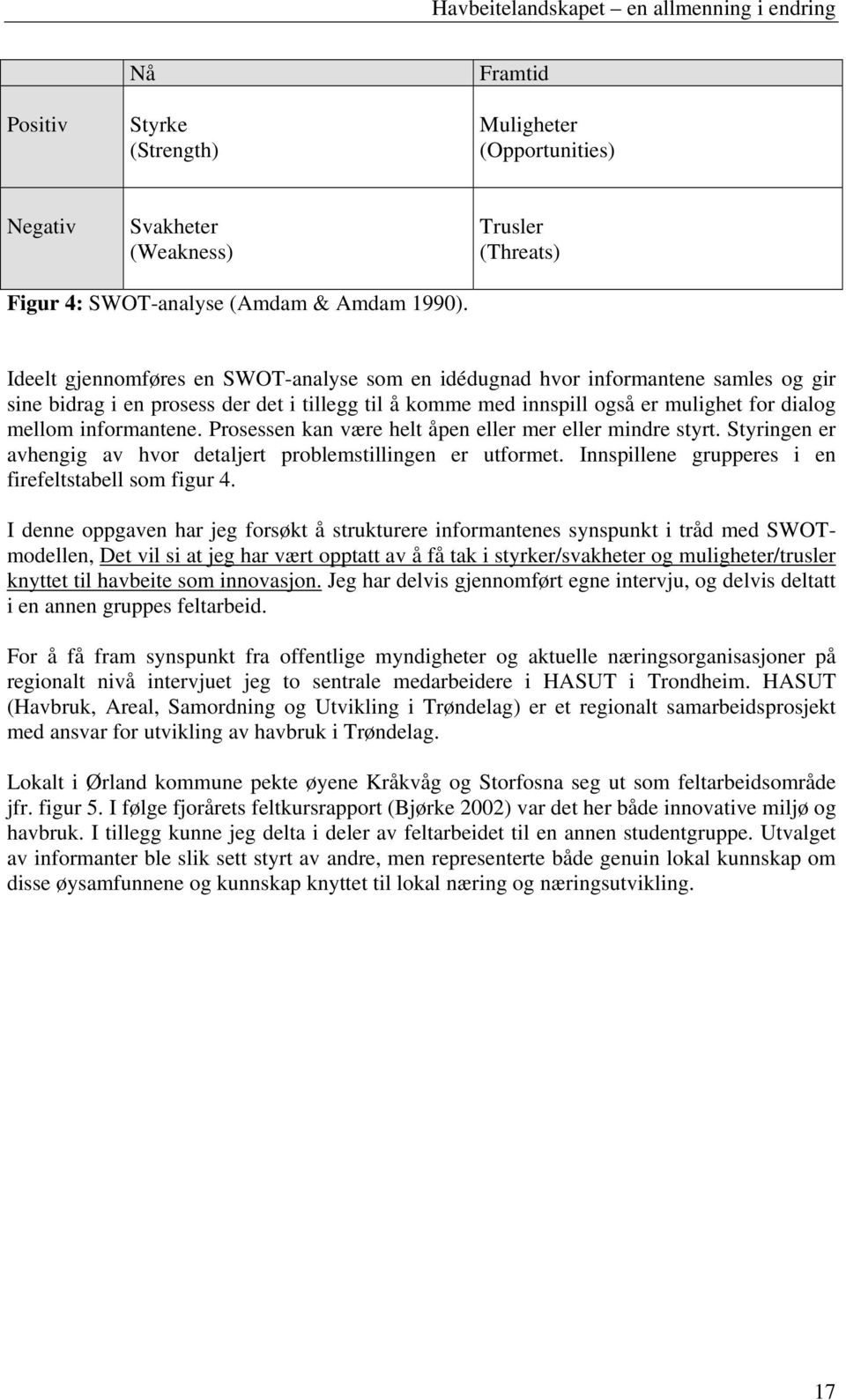 informantene. Prosessen kan være helt åpen eller mer eller mindre styrt. Styringen er avhengig av hvor detaljert problemstillingen er utformet. Innspillene grupperes i en firefeltstabell som figur 4.