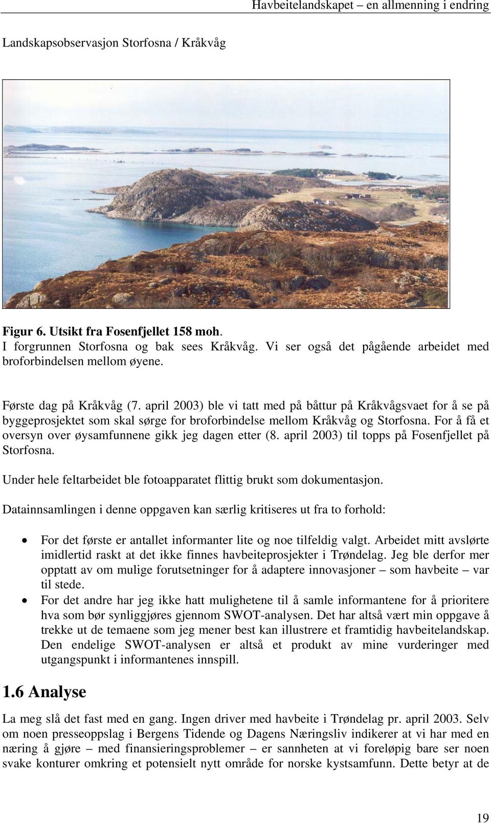 april 2003) ble vi tatt med på båttur på Kråkvågsvaet for å se på byggeprosjektet som skal sørge for broforbindelse mellom Kråkvåg og Storfosna.