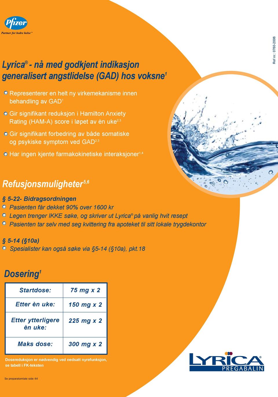 farmakokinetiske interaksjoner 1,4 Refusjonsmuligheter 5,6 5-22- Bidragsordningen Pasienten får dekket 90% over 1600 kr Legen trenger IKKE søke, og skriver ut Lyrica på vanlig hvit resept Pasienten