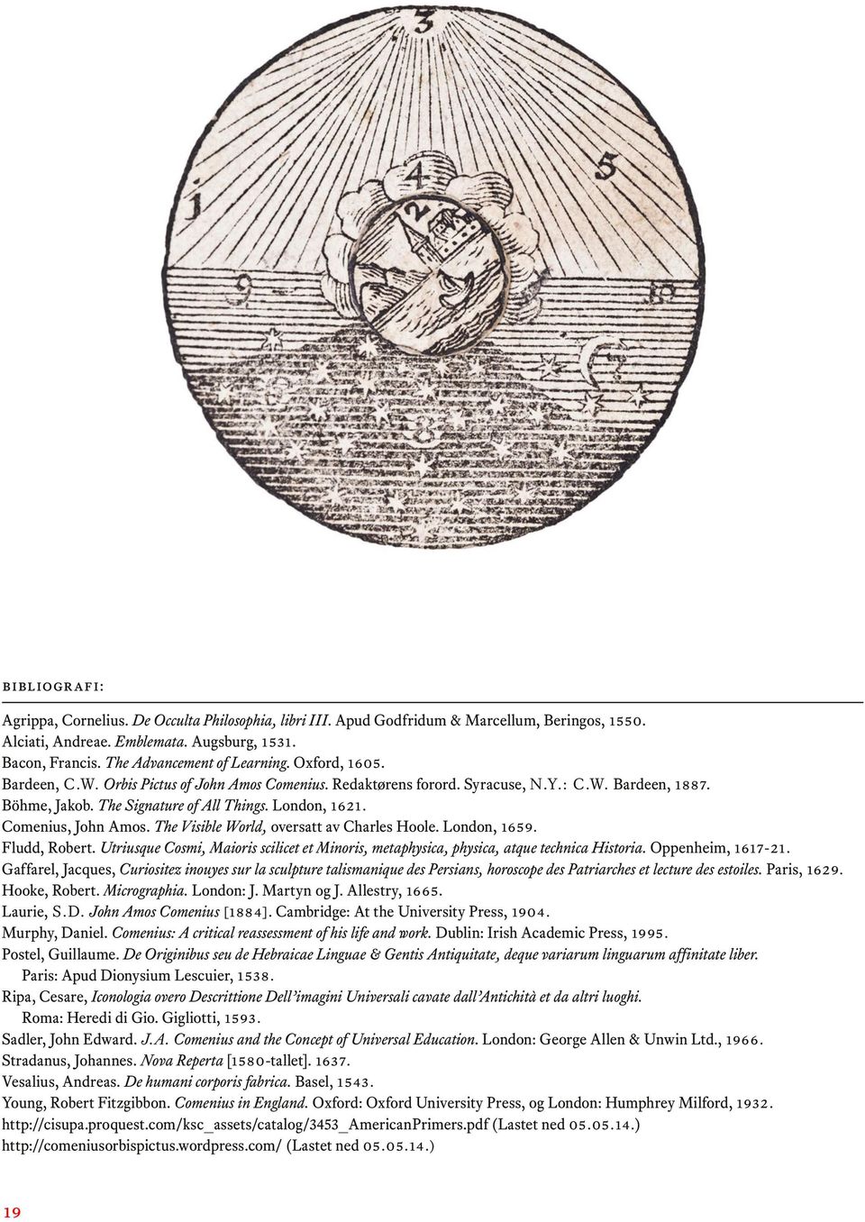 London, 1621. Comenius, John Amos. The Visible World, oversatt av Charles Hoole. London, 1659. Fludd, Robert.