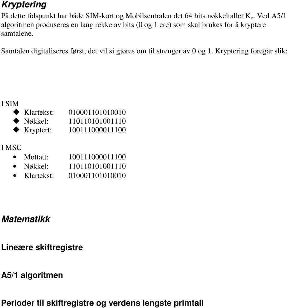 Samtalen digitaliseres først, det vil si gjøres om til strenger av 0 og 1.