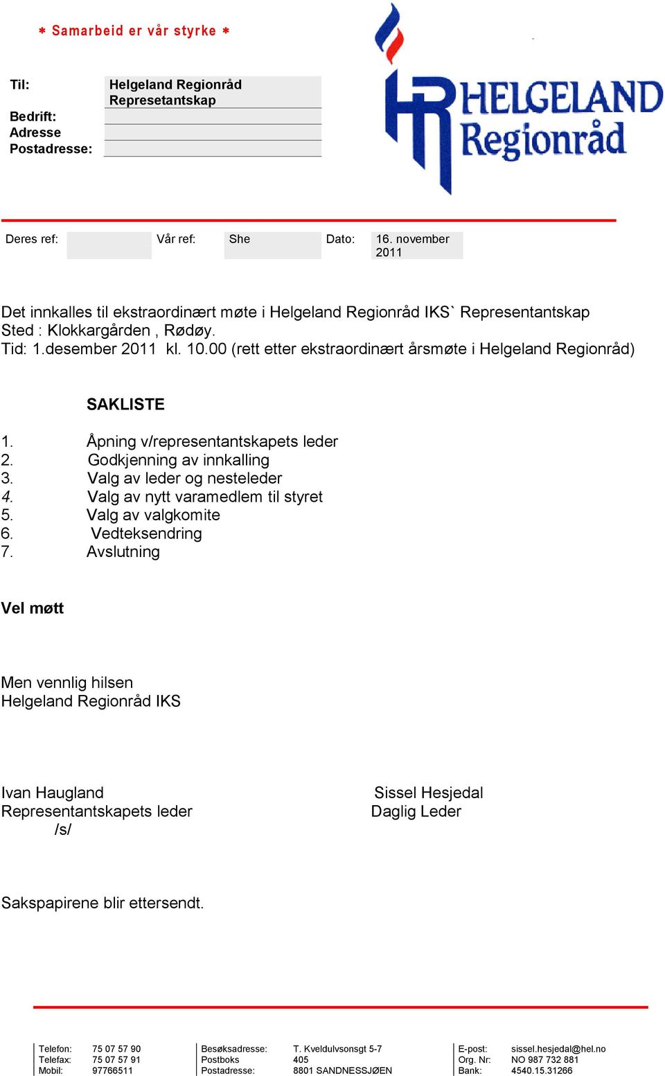 00 (rett etter ekstraordinært årsmøte i Helgeland Regionråd) SAKLISTE 1. Åpning v/representantskapets leder 2. Godkjenning av innkalling 3. Valg av leder og nesteleder 4.