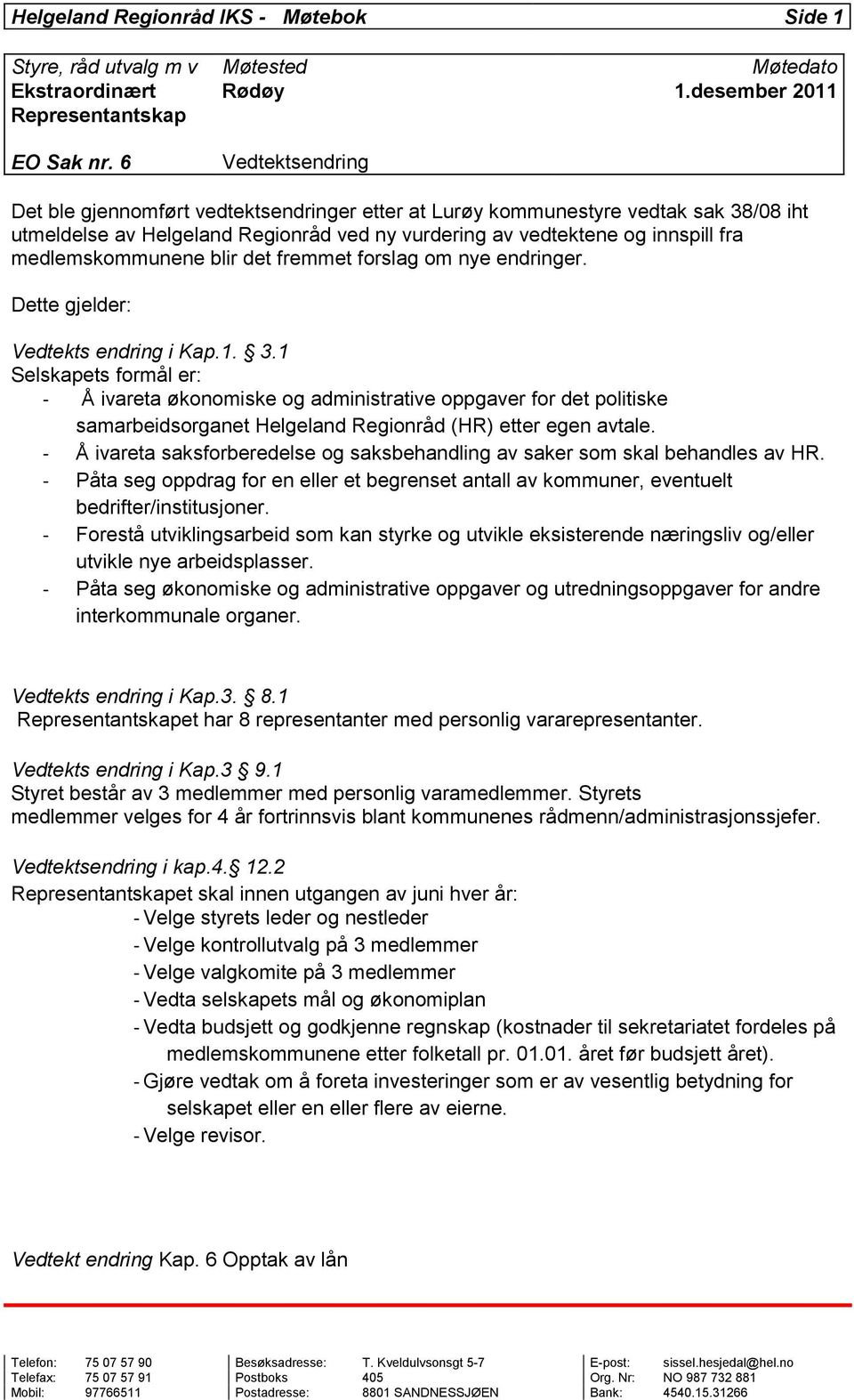 medlemskommunene blir det fremmet forslag om nye endringer. Dette gjelder: Vedtekts endring i Kap.1. 3.