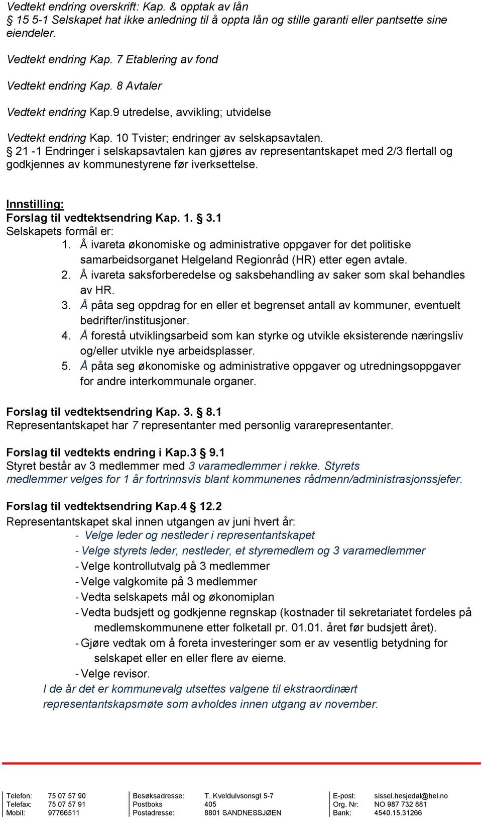 21-1 Endringer i selskapsavtalen kan gjøres av representantskapet med 2/3 flertall og godkjennes av kommunestyrene før iverksettelse. Innstilling: Forslag til vedtektsendring Kap. 1. 3.