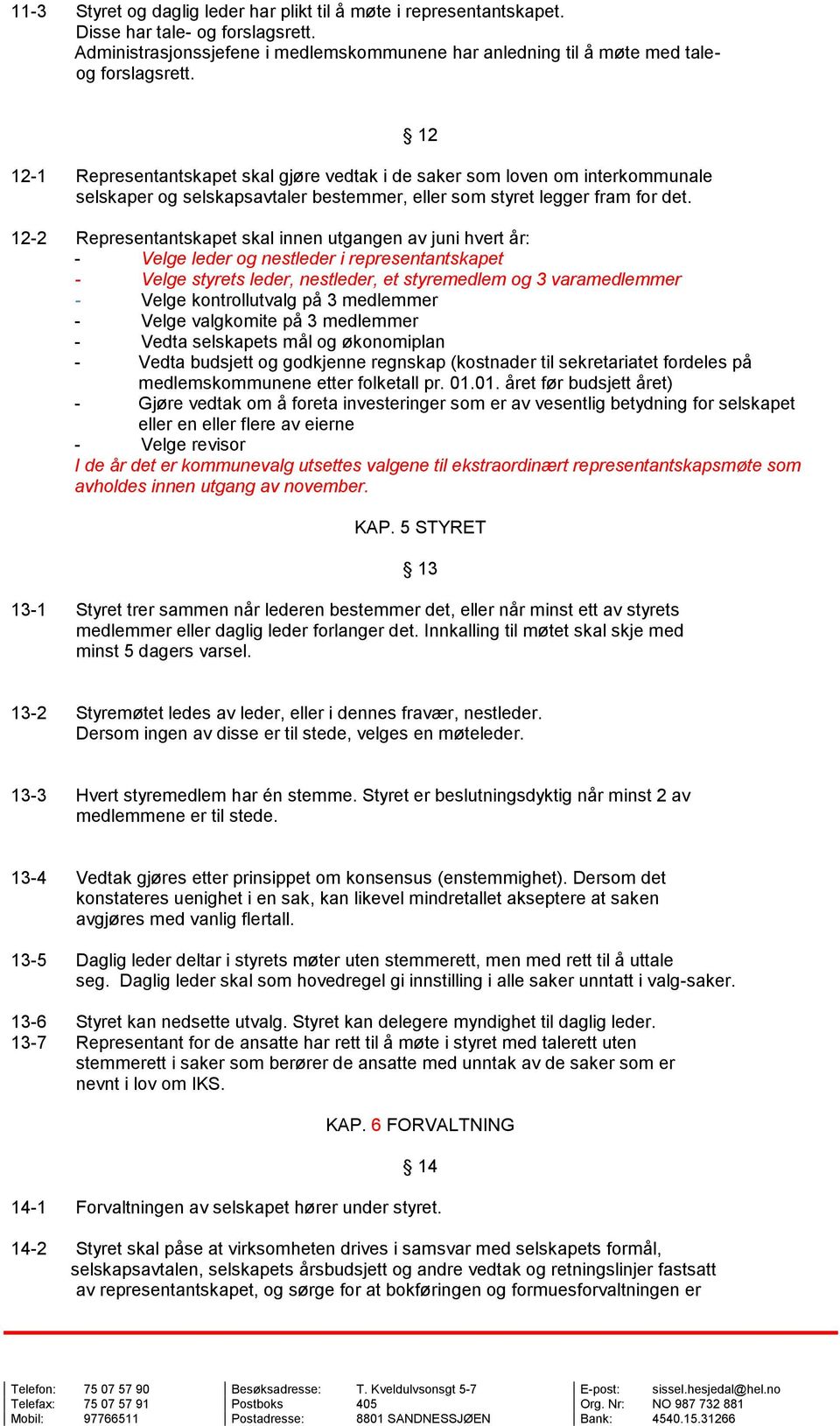 12 12-2 Representantskapet skal innen utgangen av juni hvert år: - Velge leder og nestleder i representantskapet - Velge styrets leder, nestleder, et styremedlem og 3 varamedlemmer - Velge