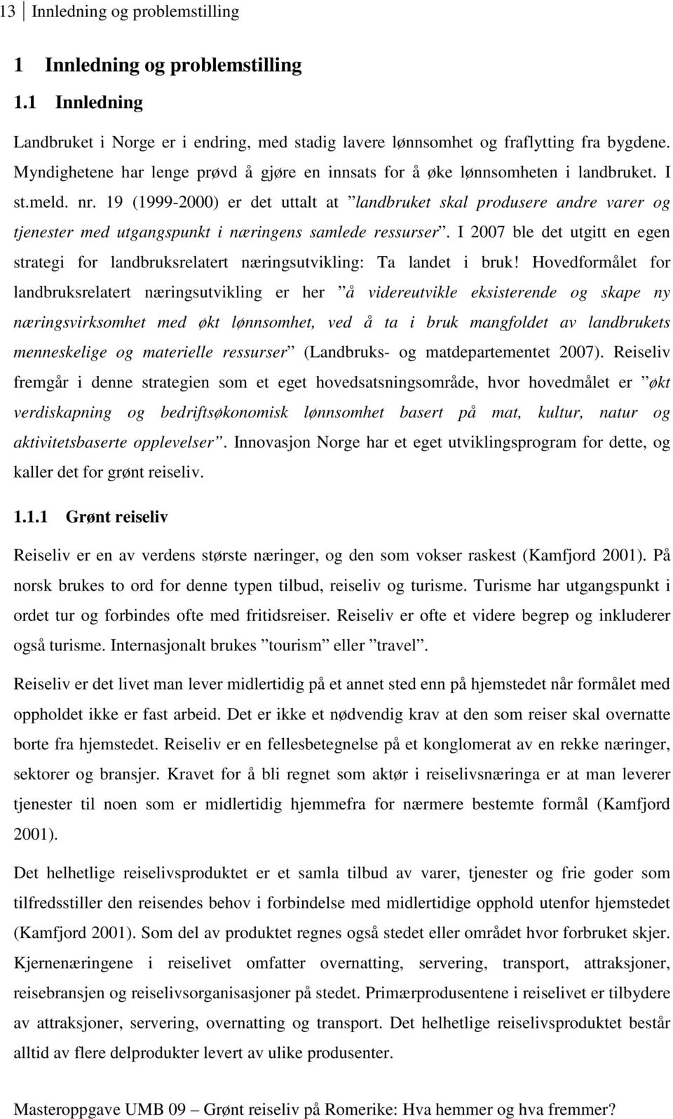 19 (1999-2000) er det uttalt at landbruket skal produsere andre varer og tjenester med utgangspunkt i næringens samlede ressurser.